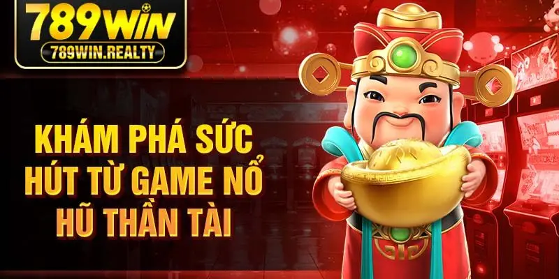 Khám phá sức hút từ game nổ hũ thần tài 